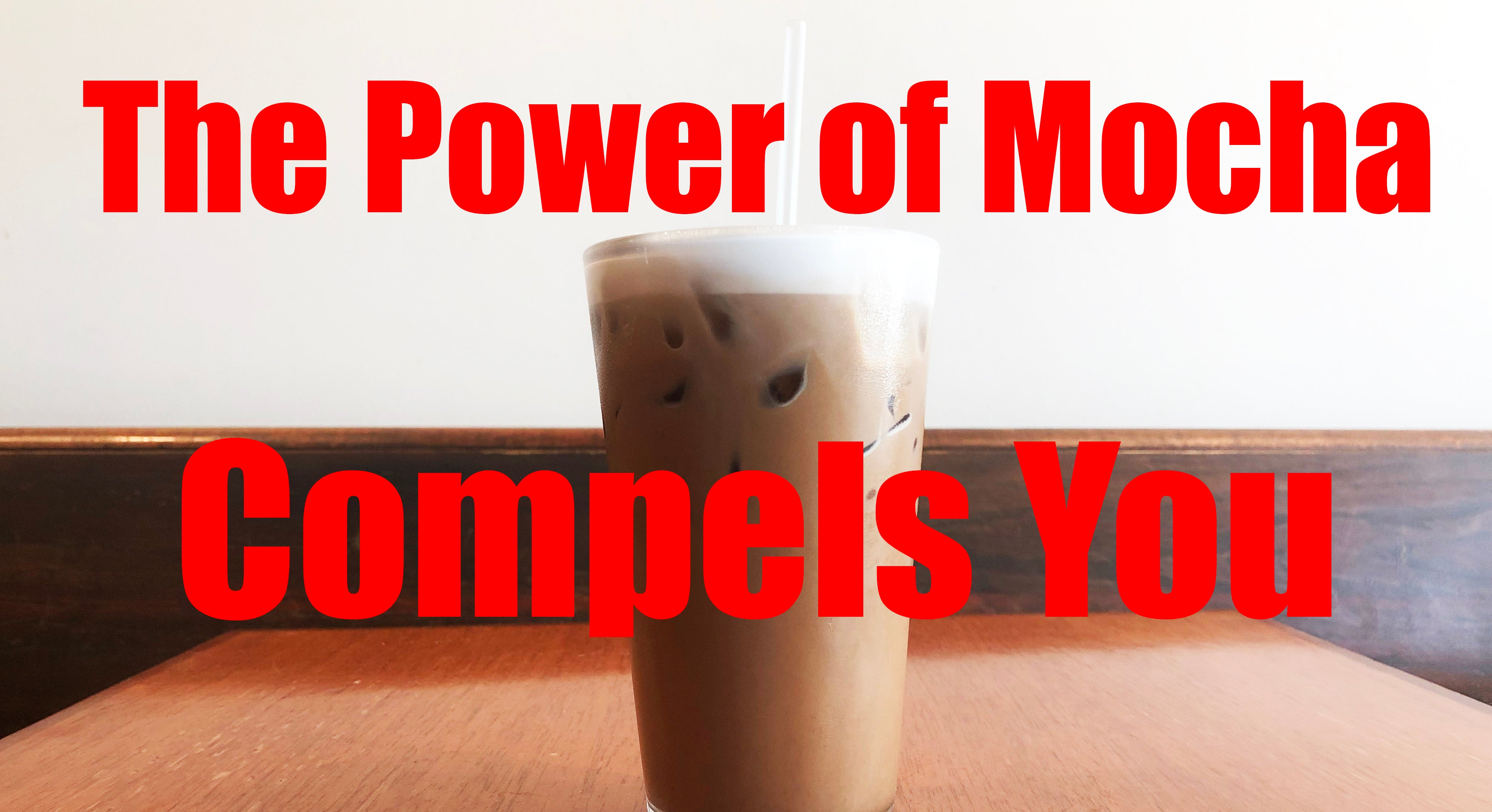 The Power Of Mocha Compels You